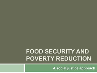 Food Security and Poverty Reduction A social justice approach 