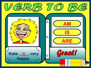 AM
IS
ARE
Kate _____ very
happy.
is
 