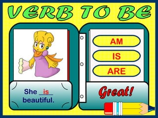 AM
IS
ARE
She ____
beautiful.
is
 
