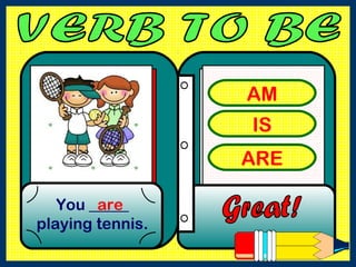 AM
IS
ARE
You _____
playing tennis.
are
 
