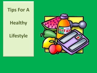 Tips For A
Healthy
Lifestyle
 