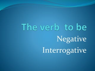 Negative
Interrogative
 
