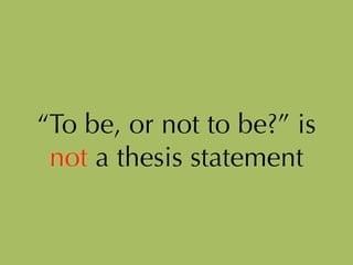 “To be, or not to be?” is
not a thesis statement
 