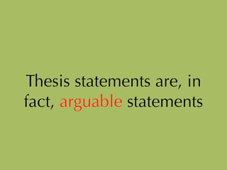 Thesis statements are, in
fact, arguable statements
 