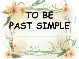 TO BE
PAST SIMPLE
 