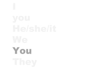 I  you He/she/it We You They 