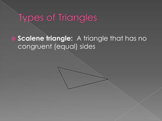    Scalene triangle: A triangle that has no
    congruent (equal) sides
 