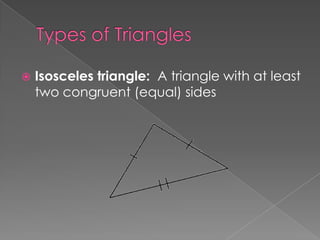    Isosceles triangle: A triangle with at least
    two congruent (equal) sides
 