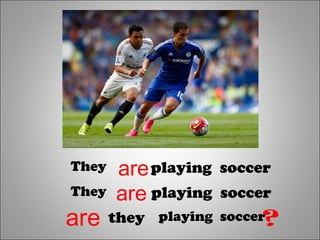 They areplaying soccer
They are playing soccer
are they playing soccer?
 
