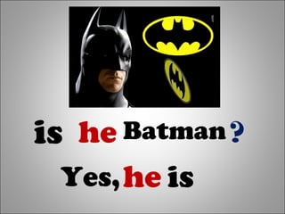 is he Batman?
Yes,he is
 