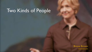 Two Kinds of People




                      Brene Brown
                         www.ted.com
 