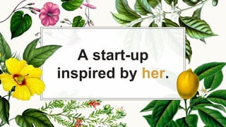 A start-up
inspired by her.
 