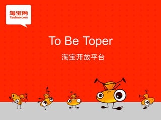 To Be Toper
淘宝开放平台
 