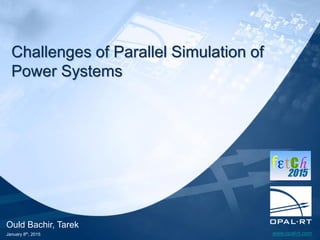 www.opal-rt.com
Ould Bachir, Tarek
January 8th, 2015
Challenges of Parallel Simulation of
Power Systems
 