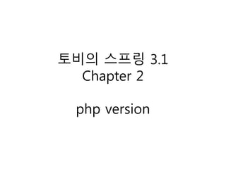 토비의 스프링 3.1
Chapter 2
php version
 