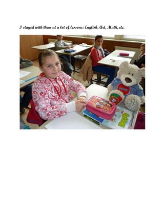I stayed with them at a lot of lessons: English, Art, Math, etc.

 