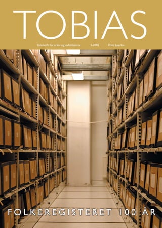 TOBIAS
    Tidsskrift for arkiv og oslohistorie   3-2005   Oslo byarkiv




FOLKEREGISTERET 100 ÅR
 