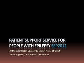 Anthony Linklater, Epilepsy Specialist Nurse at NHNN
Tobias Alpsten, CEO at iPLATO Healthcare
 