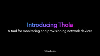 Introducing Thola
Tobias Berdin
A tool for monitoring and provisioning network devices
 