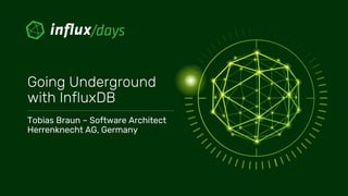 Going Underground
with InfluxDB
Tobias Braun – Software Architect
Herrenknecht AG, Germany
 