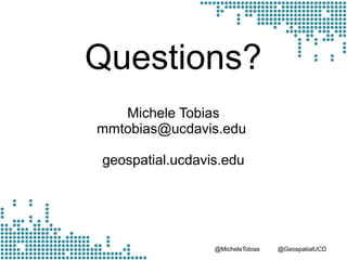 @MicheleTobias @GeospatialUCD
Questions?
Michele Tobias
mmtobias@ucdavis.edu
geospatial.ucdavis.edu
 