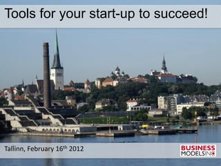 Tools for your start-up to succeed!




Tallinn, February 16th 2012
 