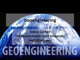 Tobias Gerken The Pennsylvania State University tug15@psu.edu 
Geoengineering  
