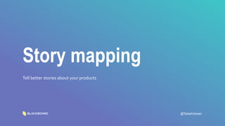 Story mapping
Tell better stories about your products
@TobiasHJensen
 