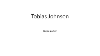 Tobias Johnson
By joe parker
 