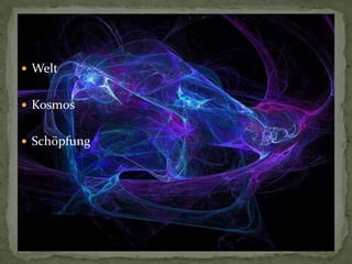 Welt


 Kosmos


 Schöpfung
 