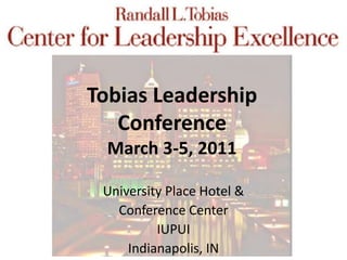 Tobias Leadership ConferenceMarch 3-5, 2011 University Place Hotel &  Conference Center IUPUI  Indianapolis, IN  
