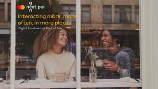 next poi
g
n
1
Digital Enrollment at Point of Sale
Next Gen Point of Interaction | July 2022
Interacting more, more
often, in more places
 