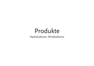 Produkte
Hydrokulturen, Windowfarms
 