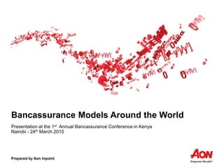 Prepared by Aon Inpoint
Bancassurance Models Around the World
Presentation at the 1st Annual Bancassurance Conference in Kenya
Nairobi - 24th March 2015
 