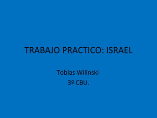 TRABAJO PRACTICO: ISRAEL
Tobías Wilinski
3º CBU.
 