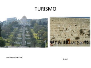TURISMO
Jardines de Bahaí
Kotel