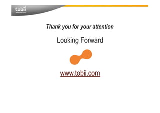 Thank you for your attentionThank you for your attention
LookingLooking ForwardForward
www.tobii.comwww.tobii.com
 