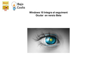 Windows 10 Integra el seguiment
Ocular en versio Beta
 