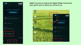 tobii incorpora la aplicación Gaze Trace interesante
para gente que lo utiliza por primera vez
 
