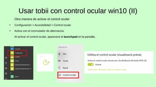 Usar tobii con control ocular win10 (II)
Otra manera de activar el control ocular
●
Configuración > Accesibilidad > Contro...