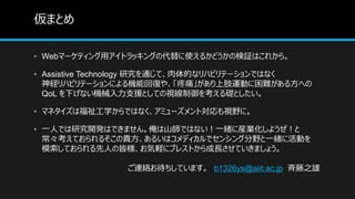 ޤȤ
? Webީ`ƥåȥå󥰤δʹ뤫ɤΗ^Ϥ줫顣
? Assistive Technology оͨơĤʥϥӥƩ`ǤϤʤ
UϥӥƩ`ˤCܻ؏ͤ䡢ʹ֫\Ӥy뷽ؤ
QoL ¤ʤCе֧ԮȤƤҕ򿼤AȤ
? ޥͥϸѧǤϤʤߥ`ȌҕҰˡ
? һˤǤо_kϤǤޤ󡣰ɽǤϤʤһwˮbI褦
Ƥ뤽F뤤ϥǥǥ󥷥󥰷Ұһw˻Ӥ
ģƤˤνԘX˥֥쥹ȤLƤޤ礦
BjƤޤ b1326ys@aiit.ac.jp ֮
 