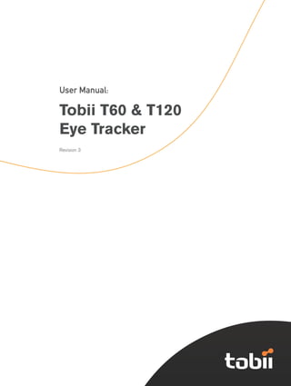 1

                   Tobii T60 and T120 Eye Tracker




User Manual:

Tobii T60 & T120
Eye Tracker
Revision 3
 