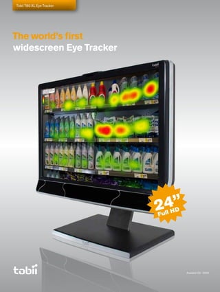 Tobii T60 XL Eye Tracker




The world’s first
widescreen Eye Tracker




                           24”
                           Full
                                HD




                                     Available Q2 - 2009
 