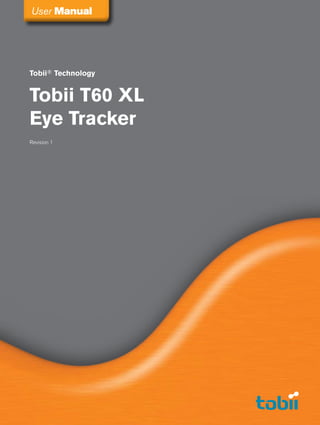 User Manual




Tobii® Technology


Tobii T60 XL
Eye Tracker
Revision 1
 
