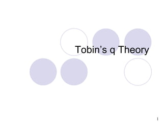 1
Tobin’s q Theory
 