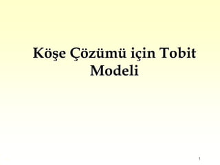 1
Köşe Çözümü için Tobit
Modeli
©
 