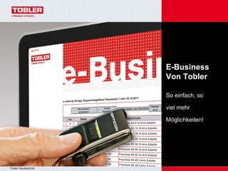 Management /Führung E-Business „ Ziele und Lösungen“ E-Business Von Tobler So einfach, so  viel mehr Möglichkeiten! 