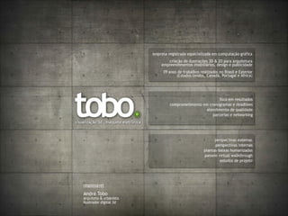 TOBO é o resultado de 12 anos de experiência em serviços de computação gráfica para arquitetura no Brasil e
Exterior.
Seguindo a tendência home office, aplica um baixo overhead para se adequar as diferentes necessidades
de arquitetos, construtoras, imobiliárias e agências de comunicação.
 
Maquetes Eletrônicas e Ilustrações 3D
* perspectivas externas residenciais, comerciais e institucionais
* perspectivas internas residenciais, comerciais e institucionais
* montagem de cenários virtuais
 
Maquetes Eletrônicas para estudo e definição de projeto
* perspectivas de estudos volumétricos e simulações
* perspectivas para estudos de revestimentos
 
Plantas-Baixas Humanizadas
* plantas-baixas residenciais, comerciais e institucionais
* plantas ilustradas de implantação geral – masterplans
 
__________________________________________________________________
André Tobo | Arquiteto
Especialista em ilustrações 3d para arquitetura & empreendimentos imobiliários


www.tobo.com.br/maquete-eletronica
www.tobo.com.br
www.facebook.com/tobodesign

TOBO. VISUALIZAÇÃO 3D – MAQUETE ELETRÔNICA
tobo@tobo.com.br

Curitiba/PR – Brasil 
[+55] (41) 3078-2057

“maquete eletronica”, “maquete eletronica curitiba”, “maquete eletronica parana”, “maquete 3d”, “maquete virtual”
 