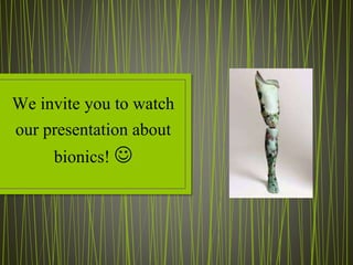 We invite you to watch
our presentation about
bionics! 
 
