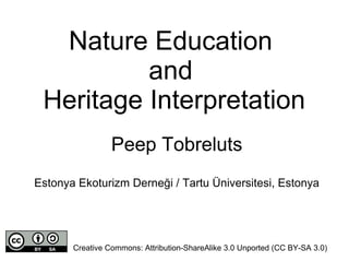Peep Tobreluts
Estonya Ekoturizm Derneği / Tartu Üniversitesi, Estonya
Creative Commons: Attribution-ShareAlike 3.0 Unported (CC BY-SA 3.0)
Nature Education
and
Heritage Interpretation
 